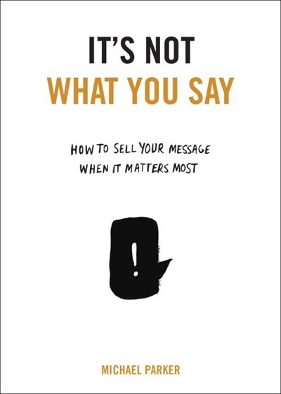 It's Not What You Say: How You Sell Your Message When It Matters Most